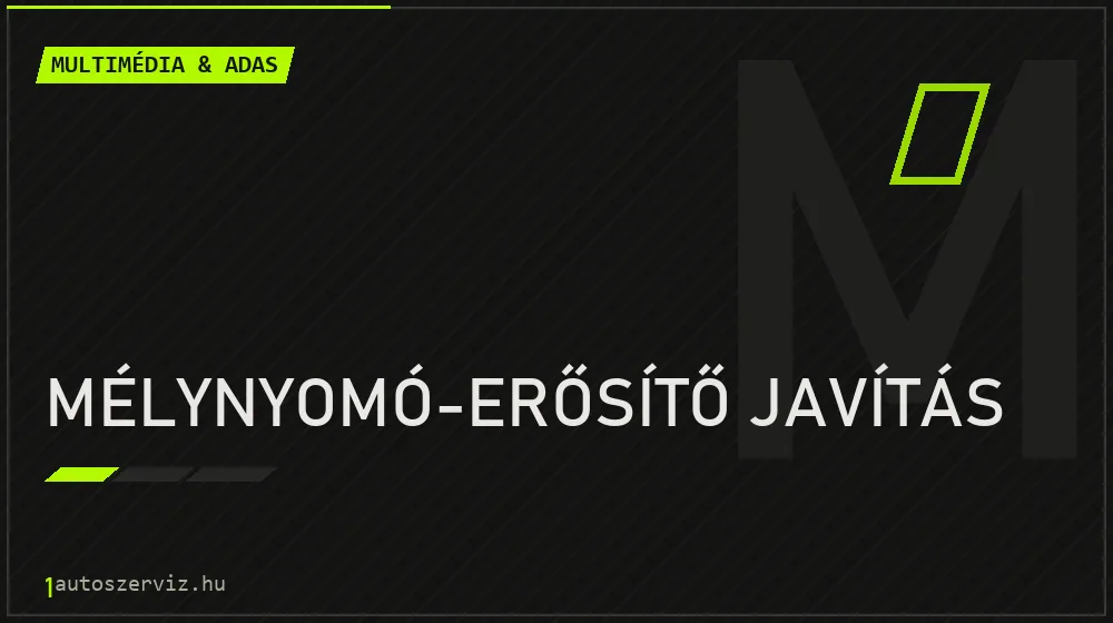 Mélynyomó-erősítő javítás - Multimédia & ADAS Budapesten