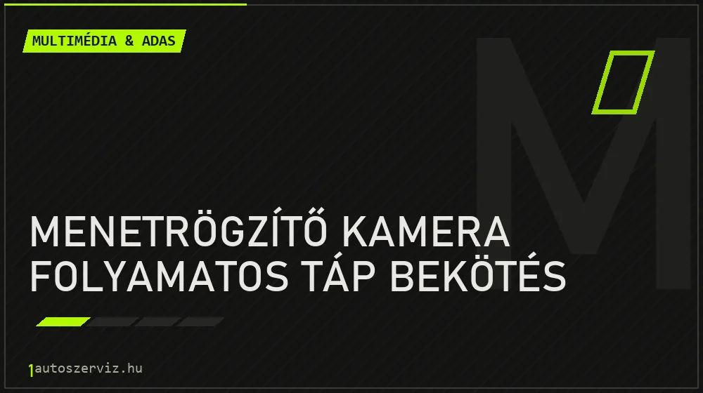 Menetrögzítő kamera folyamatos táp bekötés - Multimédia & ADAS Budapesten