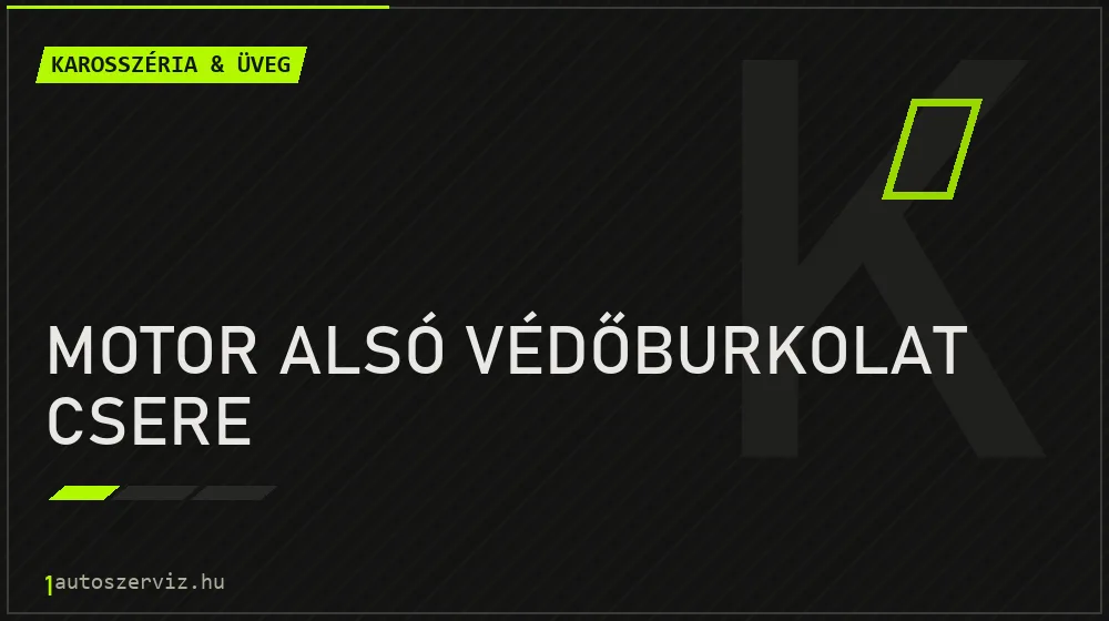 Motor alsó védőburkolat csere javítás - karosszéria- és üvegjavítás