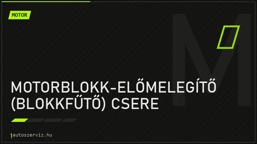 Motorblokk-előmelegítő (blokkfűtő) csere - Motor Budapesten