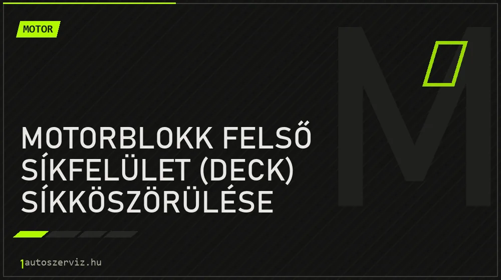 Motorblokk felső síkfelület (deck) síkköszörülése - Motor Budapesten