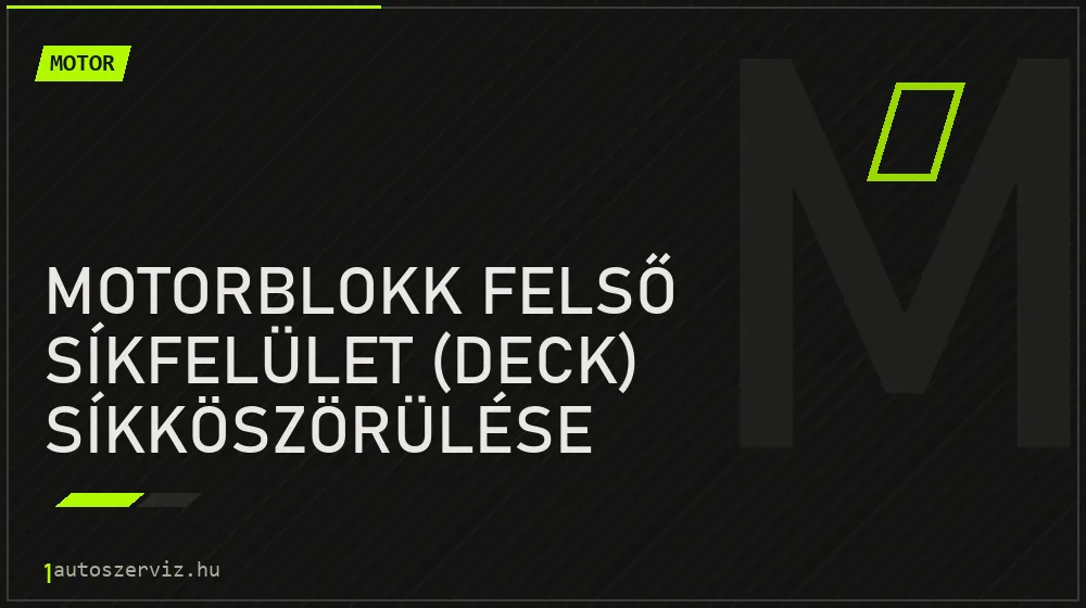 Motorblokk felső síkfelület (deck) síkköszörülése javítás - motorjavítás