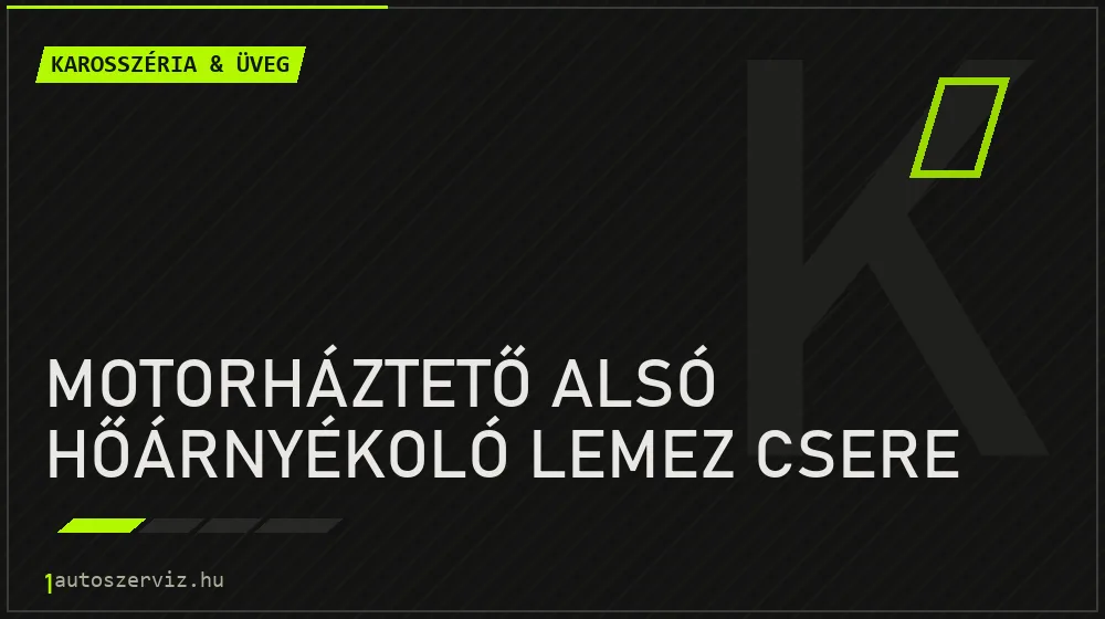 Motorháztető alsó hőárnyékoló lemez csere - Karosszéria & üveg Budapesten