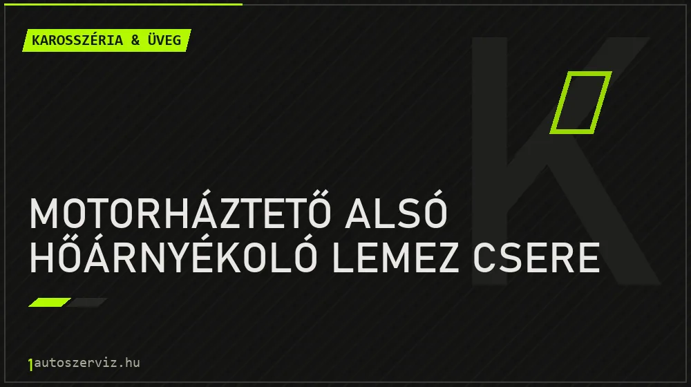 Motorháztető alsó hőárnyékoló lemez csere javítás - karosszéria- és üvegjavítás