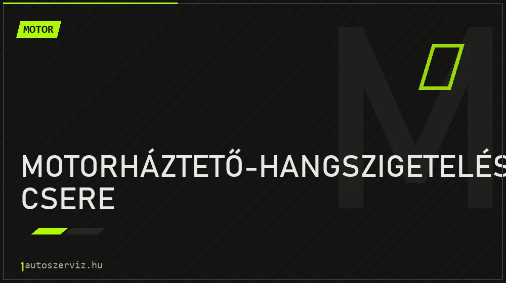 Motorháztető-hangszigetelés csere javítás - motorjavítás