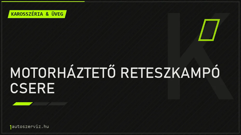 Motorháztető reteszkampó csere - Karosszéria & üveg Budapesten