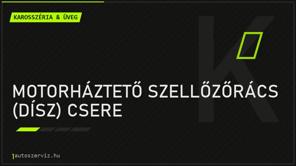Motorháztető szellőzőrács (dísz) csere - Karosszéria & üveg Budapesten