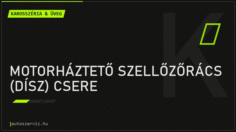 Motorháztető szellőzőrács (dísz) csere javítás - karosszéria- és üvegjavítás