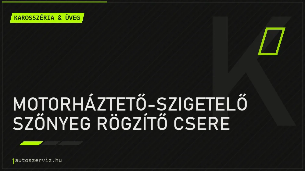Motorháztető-szigetelő szőnyeg rögzítő csere javítás - karosszéria- és üvegjavítás