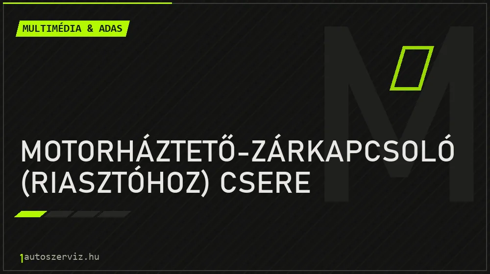 Motorháztető-zárkapcsoló (riasztóhoz) csere - Multimédia & ADAS Budapesten