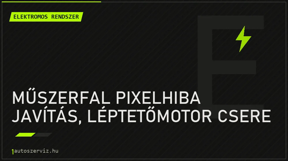 Műszerfal pixelhiba javítás, léptetőmotor csere javítás - autóvillamossági javítás