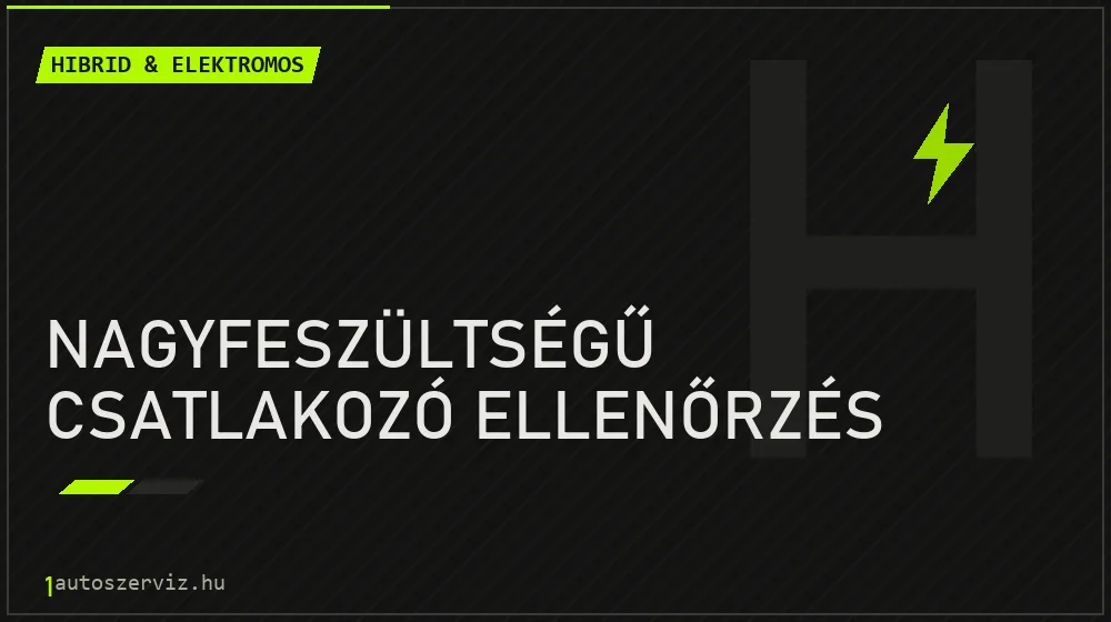 Nagyfeszültségű csatlakozó ellenőrzés - Hibrid & elektromos Budapesten