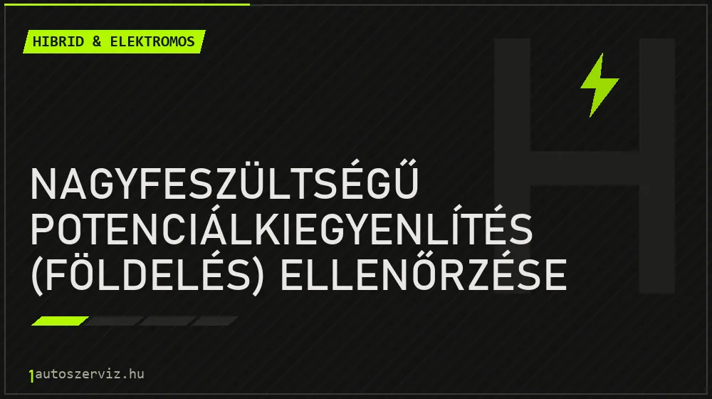Nagyfeszültségű potenciálkiegyenlítés (földelés) ellenőrzése javítás - hibrid- és elektromosautó-szerviz