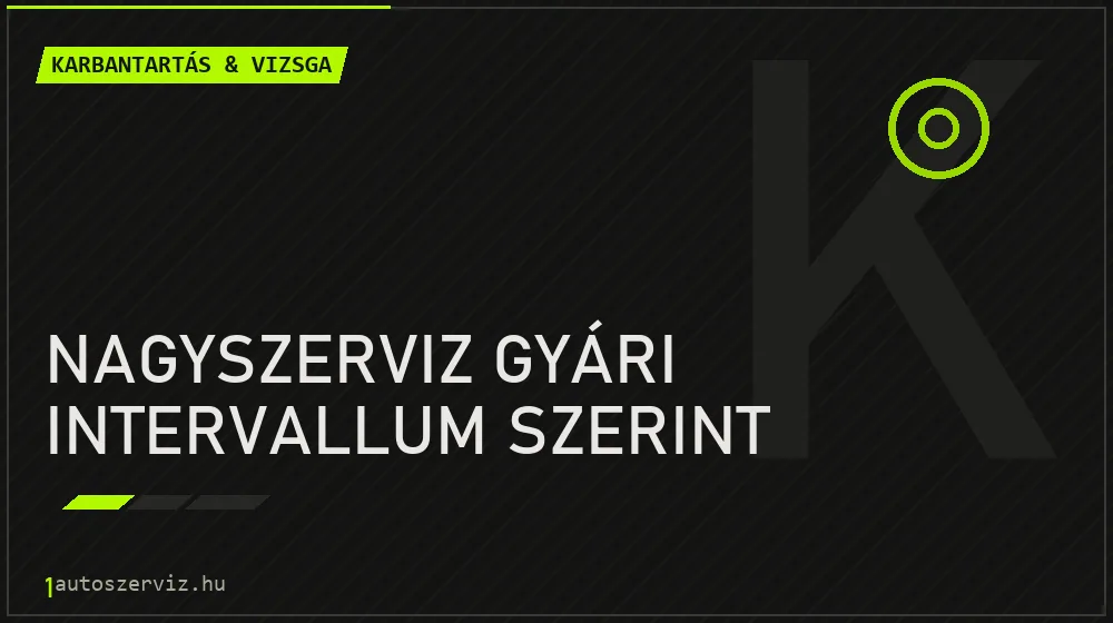 Nagyszerviz gyári intervallum szerint - Karbantartás & vizsga Budapesten