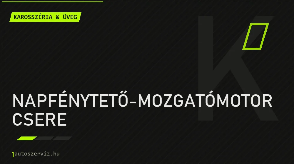 Napfénytető-mozgatómotor csere javítás - karosszéria- és üvegjavítás