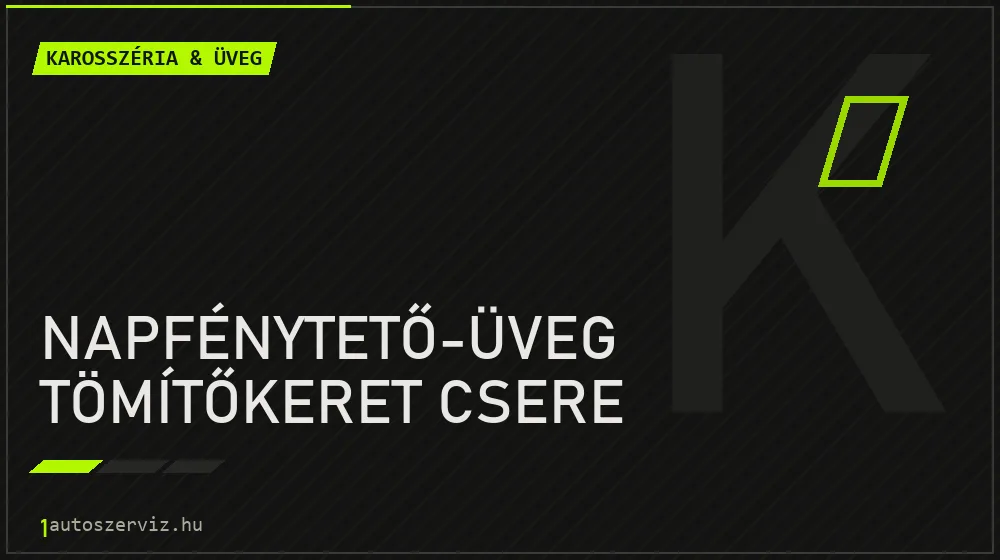 Napfénytető-üveg tömítőkeret csere javítás - karosszéria- és üvegjavítás
