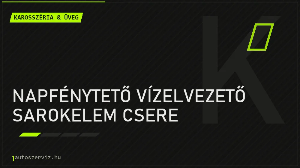 Napfénytető vízelvezető sarokelem csere - Karosszéria & üveg Budapesten