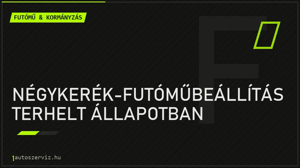 Négykerék-futóműbeállítás terhelt állapotban - Futómű & kormányzás Budapesten