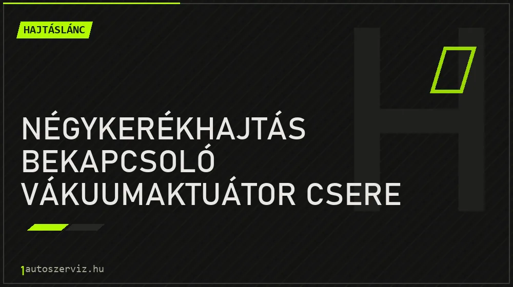Négykerékhajtás bekapcsoló vákuumaktuátor csere javítás - hajtáslánc-javítás