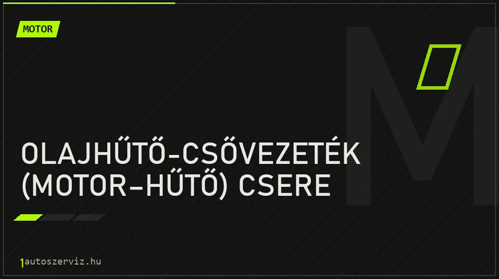 Olajhűtő-csővezeték (motor-hűtő) csere - Motor Budapesten