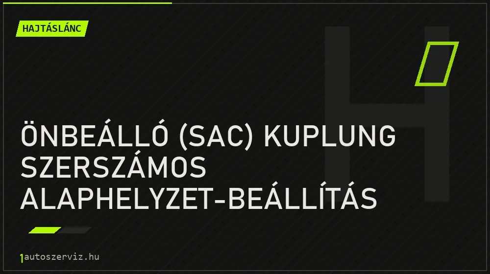 Önbeálló (SAC) kuplung szerszámos alaphelyzet-beállítás - Hajtáslánc Budapesten