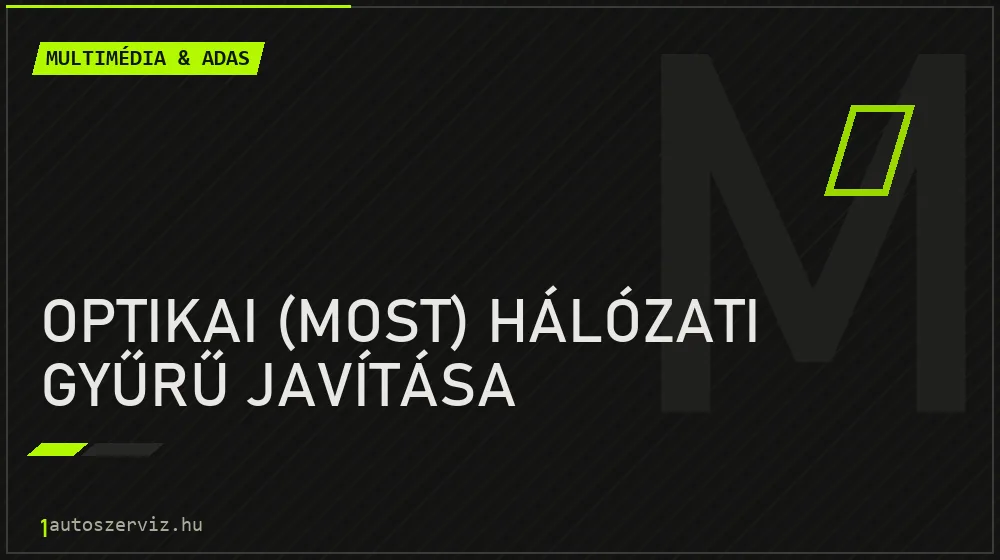 Optikai (MOST) hálózati gyűrű javítása - Multimédia & ADAS Budapesten