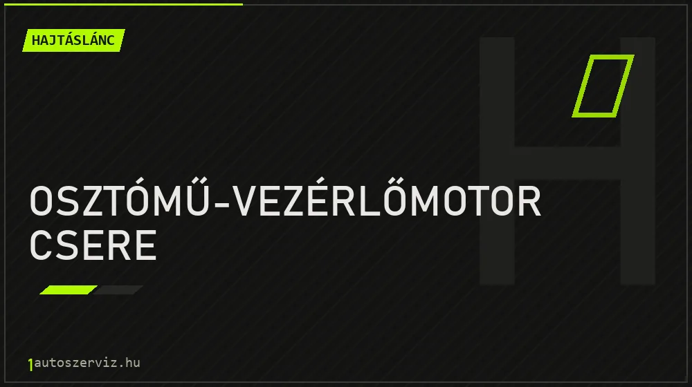 Osztómű-vezérlőmotor csere - Hajtáslánc Budapesten