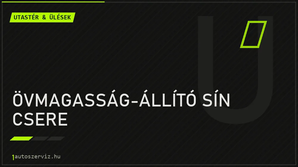 Övmagasság-állító sín csere - Utastér & ülések Budapesten