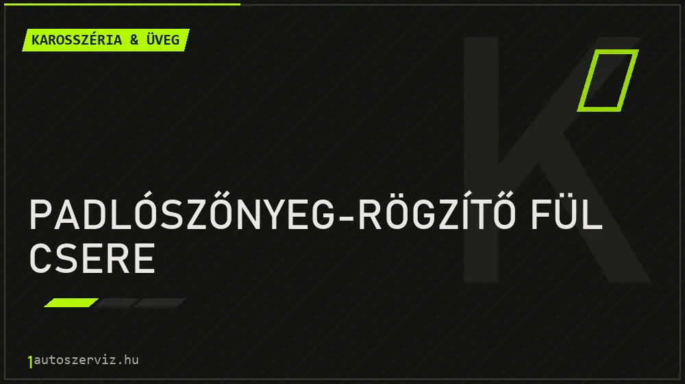 Padlószőnyeg-rögzítő fül csere - Karosszéria & üveg Budapesten