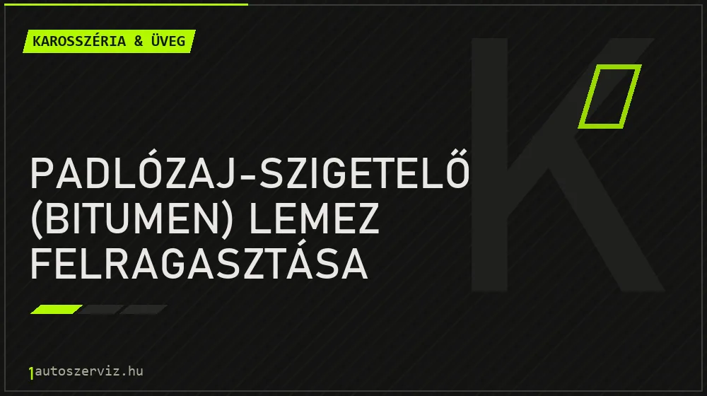 Padlózaj-szigetelő (bitumen) lemez felragasztása javítás - karosszéria- és üvegjavítás