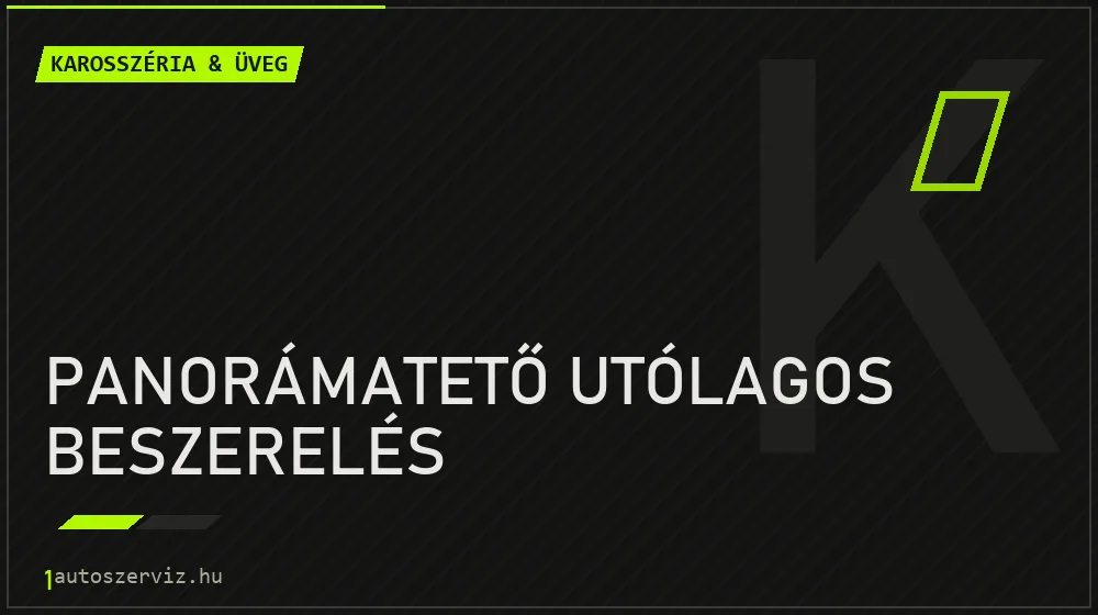 Panorámatető utólagos beszerelés javítás - karosszéria- és üvegjavítás
