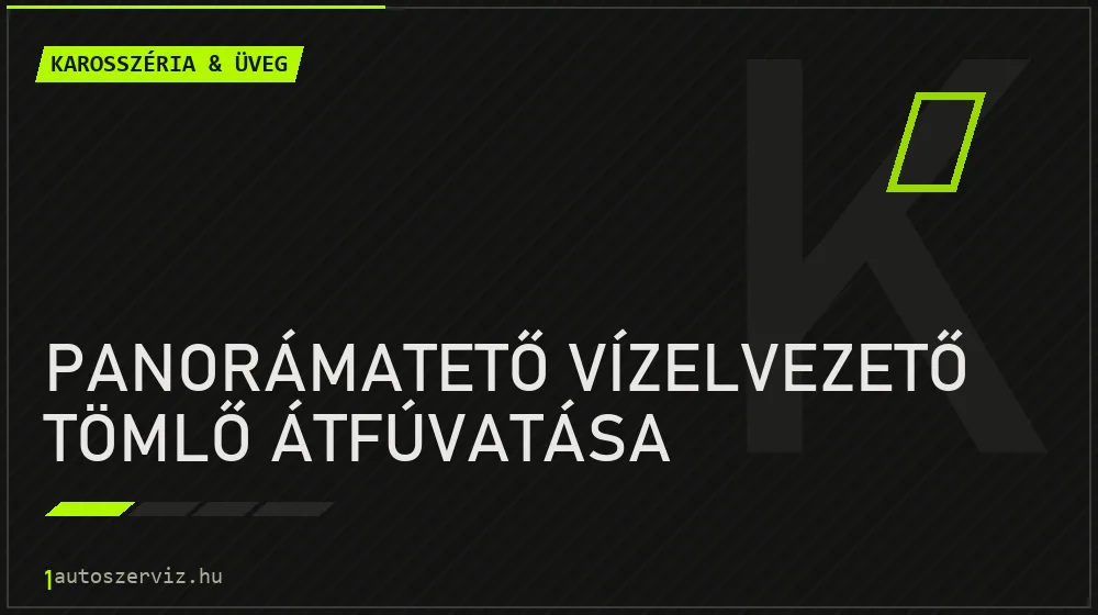 Panorámatető vízelvezető tömlő átfúvatása javítás - karosszéria- és üvegjavítás