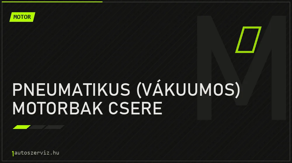 Pneumatikus (vákuumos) motorbak csere - Motor Budapesten