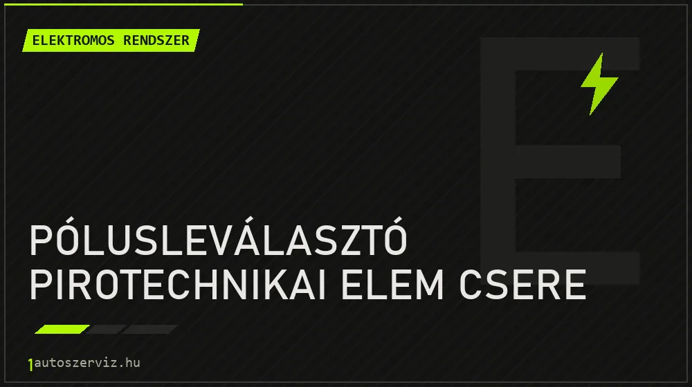 Pólusleválasztó pirotechnikai elem csere - Elektromos rendszer Budapesten