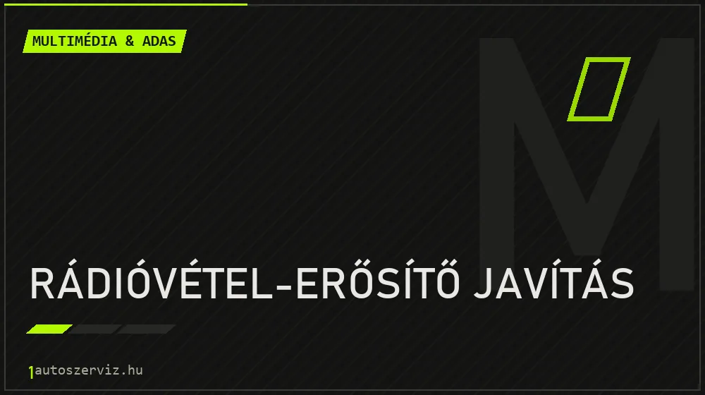 Rádióvétel-erősítő javítás - Multimédia & ADAS Budapesten