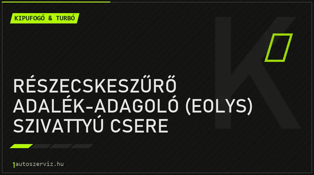 Részecskeszűrő adalék-adagoló (Eolys) szivattyú csere javítás - kipufogó- és turbójavítás