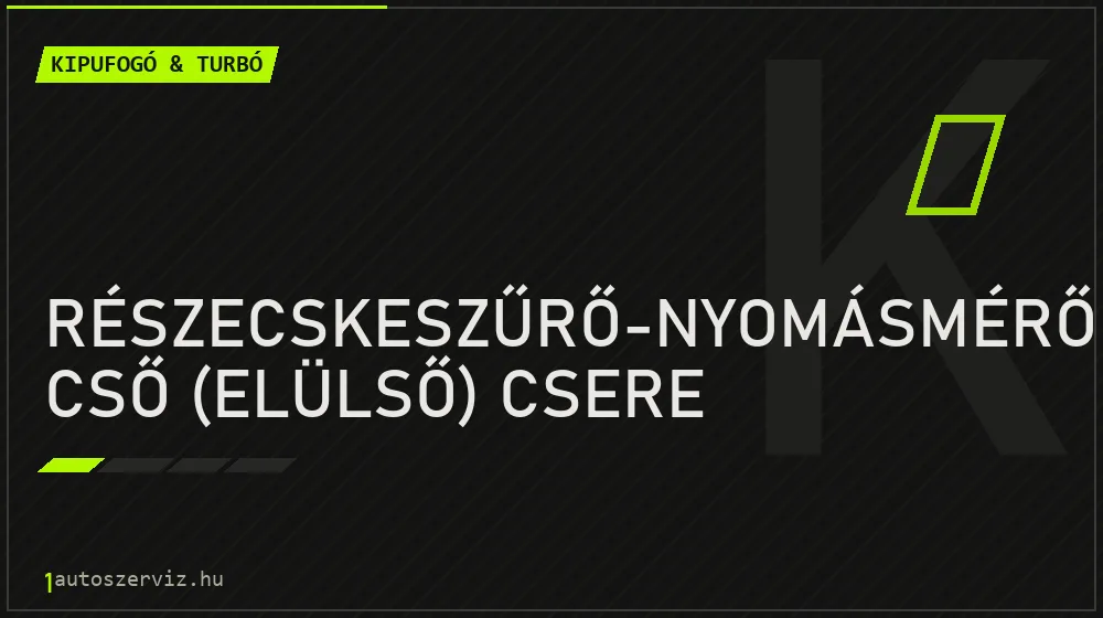 Részecskeszűrő-nyomásmérő cső (elülső) csere javítás - kipufogó- és turbójavítás