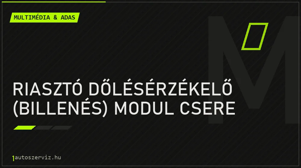 Riasztó dőlésérzékelő (billenés) modul csere - Multimédia & ADAS Budapesten