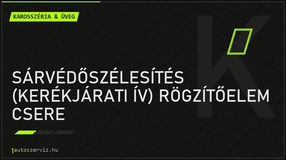 Sárvédőszélesítés (kerékjárati ív) rögzítőelem csere javítás - karosszéria- és üvegjavítás