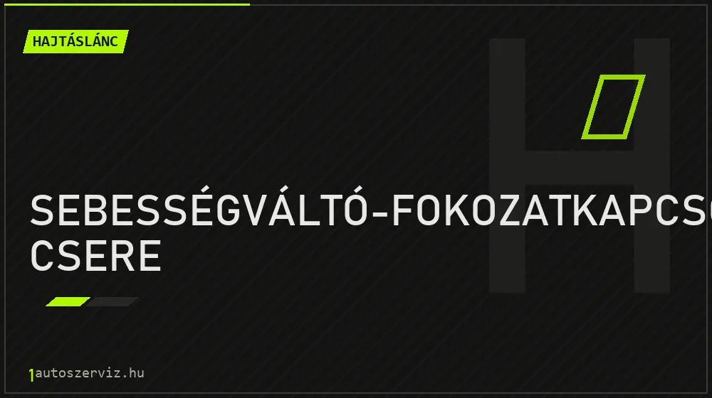 Sebességváltó-fokozatkapcsoló csere - Hajtáslánc Budapesten