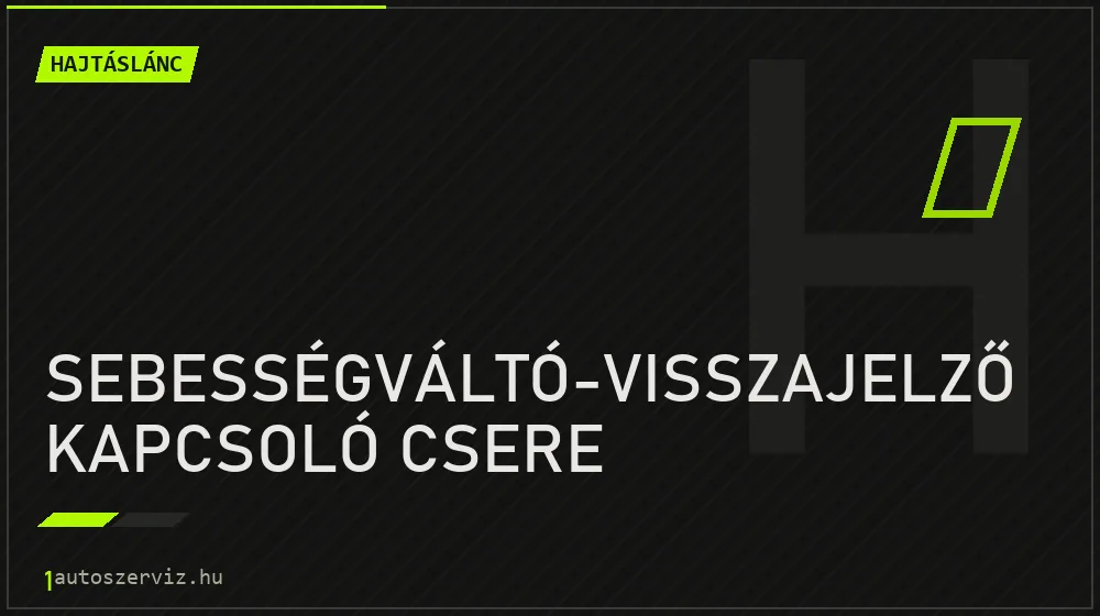 Sebességváltó-visszajelző kapcsoló csere javítás - hajtáslánc-javítás