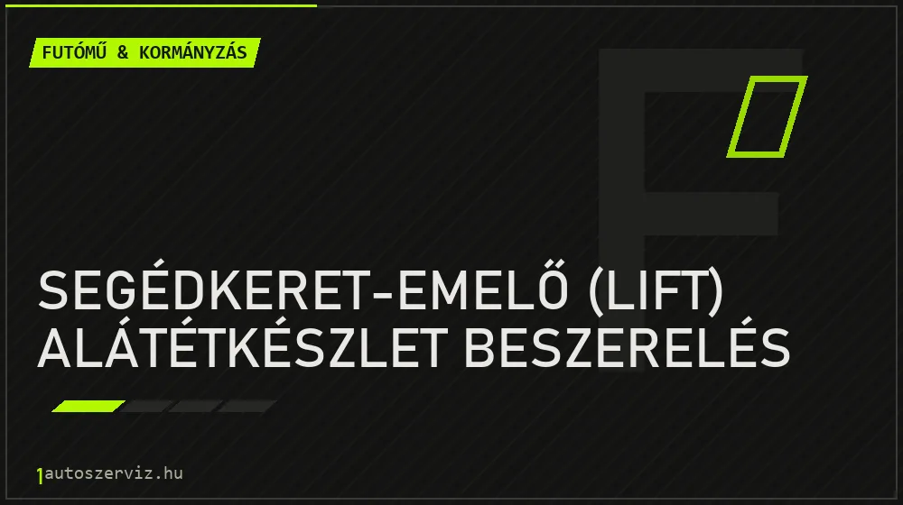Segédkeret-emelő (lift) alátétkészlet beszerelés - Futómű & kormányzás Budapesten