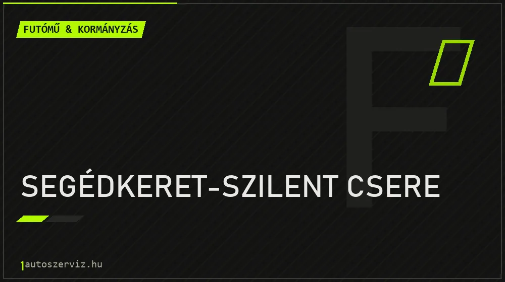 Segédkeret-szilent csere - Futómű & kormányzás Budapesten