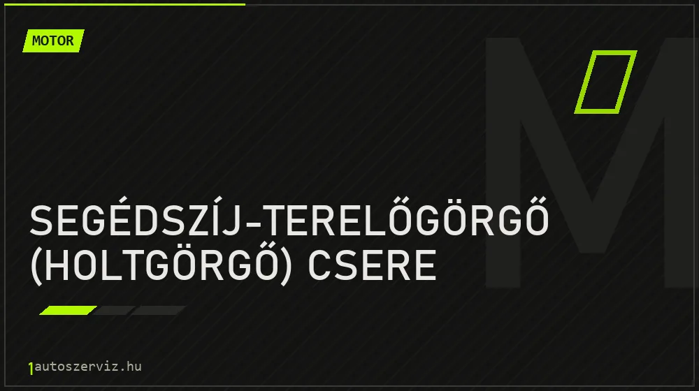 Segédszíj-terelőgörgő (holtgörgő) csere - Motor Budapesten
