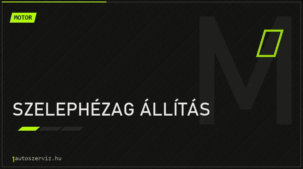 Szelephézag állítás javítás - motorjavítás