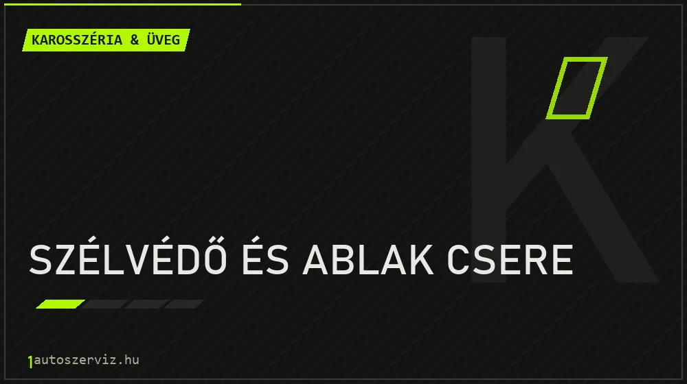 Szélvédő és ablak csere javítás - karosszéria- és üvegjavítás