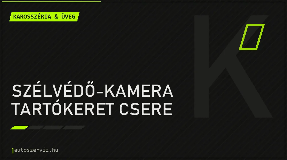 Szélvédő-kamera tartókeret csere - Karosszéria & üveg Budapesten