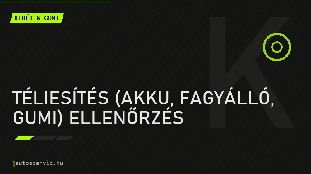 Téliesítés (akku, fagyálló, gumi) ellenőrzés javítás - gumiabroncs-szerviz