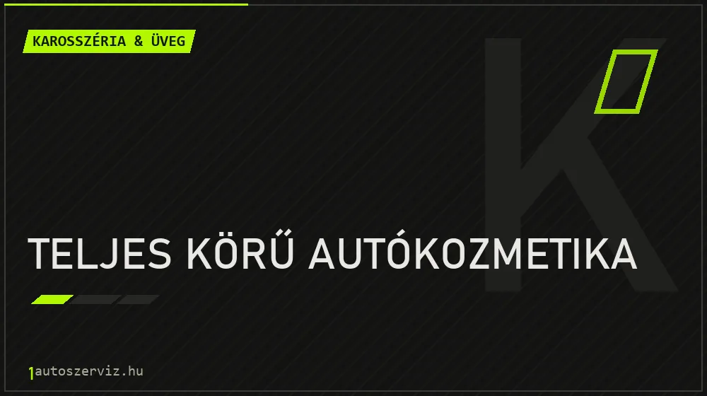 Teljes körű autókozmetika - Karosszéria & üveg Budapesten