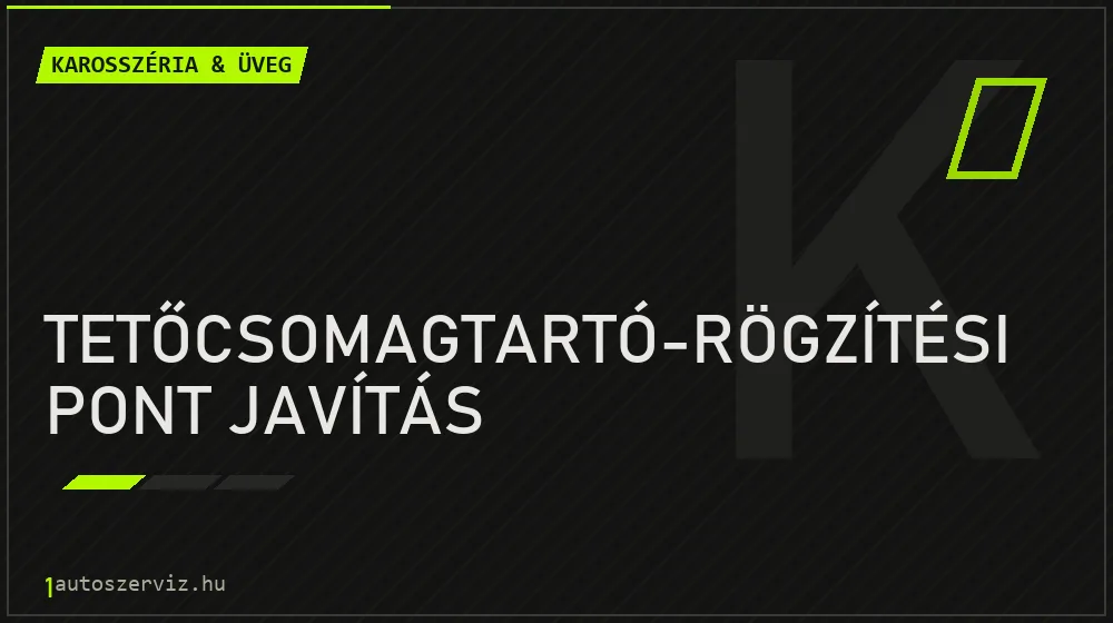 Tetőcsomagtartó-rögzítési pont javítás javítás - karosszéria- és üvegjavítás